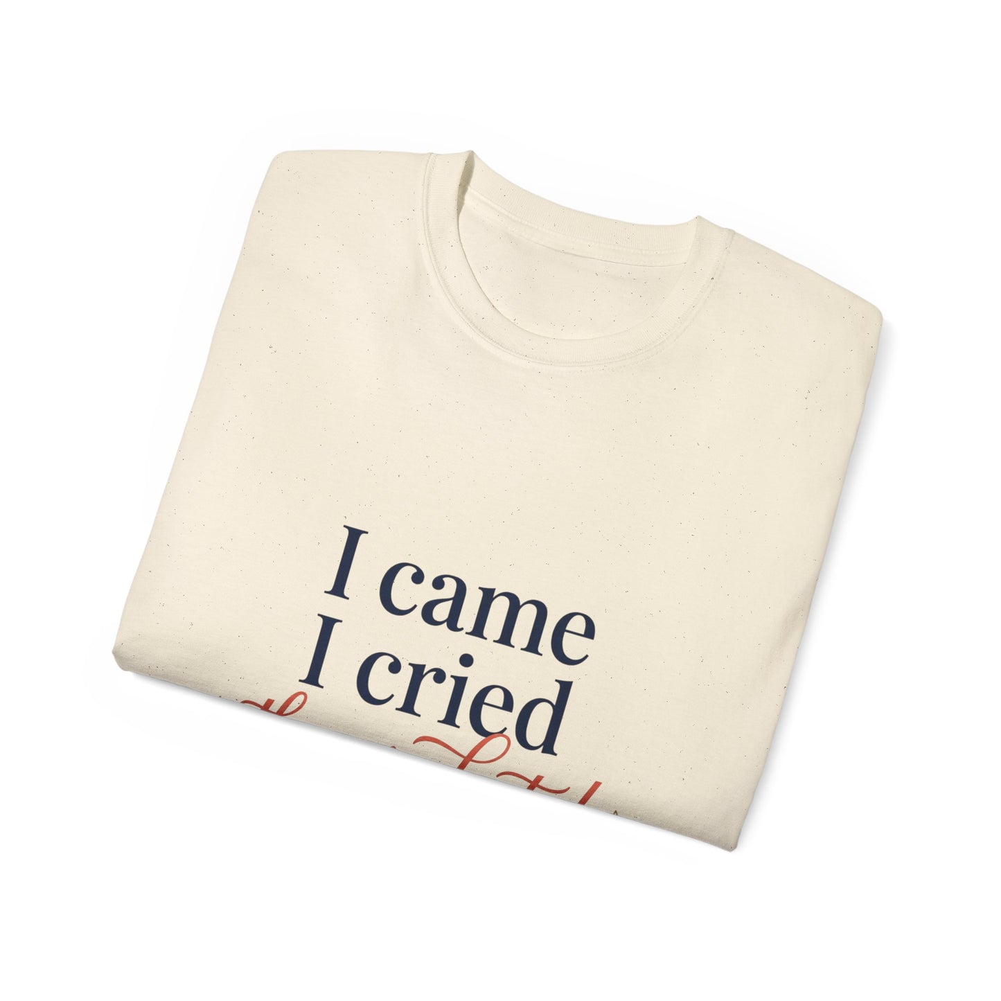 "I Came, I Cried, They Graduated." Tee