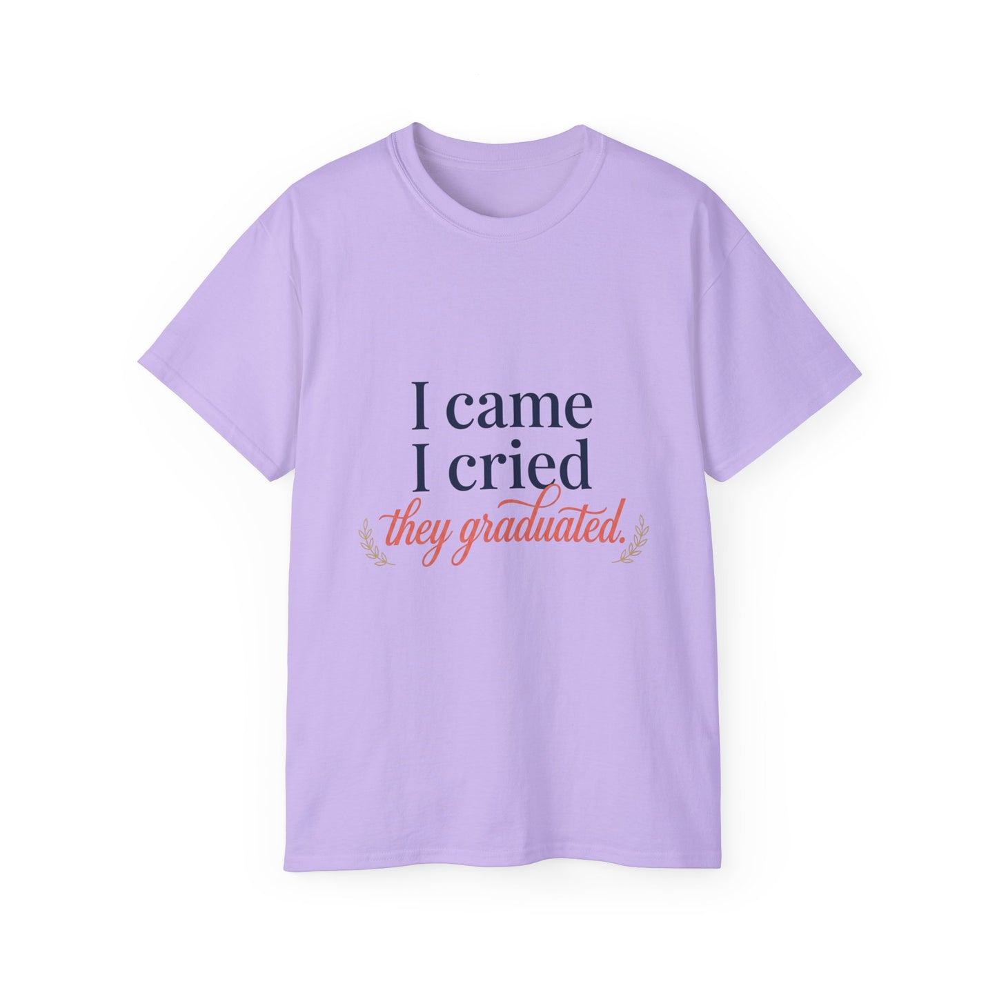 "I Came, I Cried, They Graduated." Tee