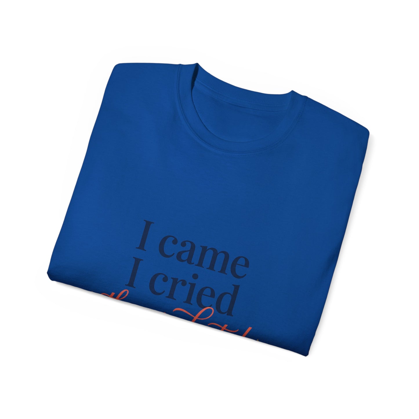 "I Came, I Cried, They Graduated." Tee