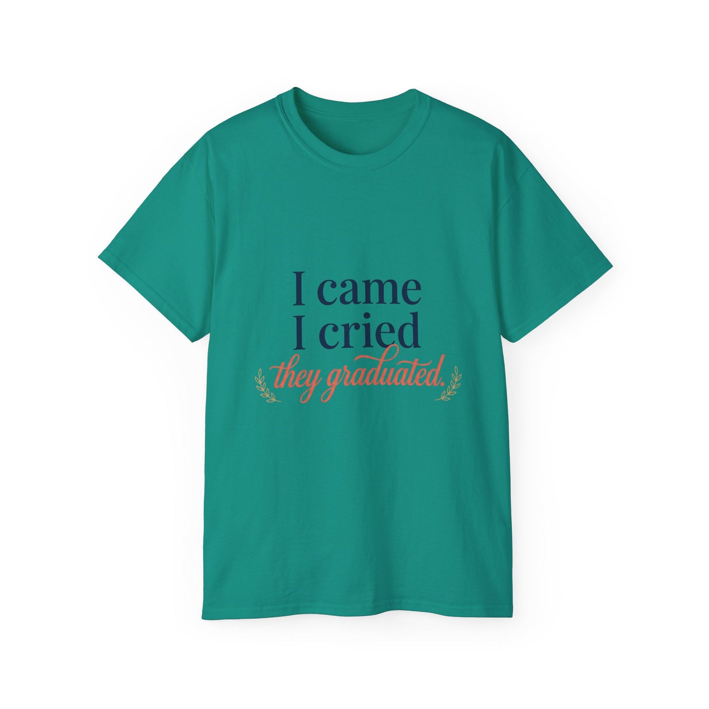 "I Came, I Cried, They Graduated." Tee