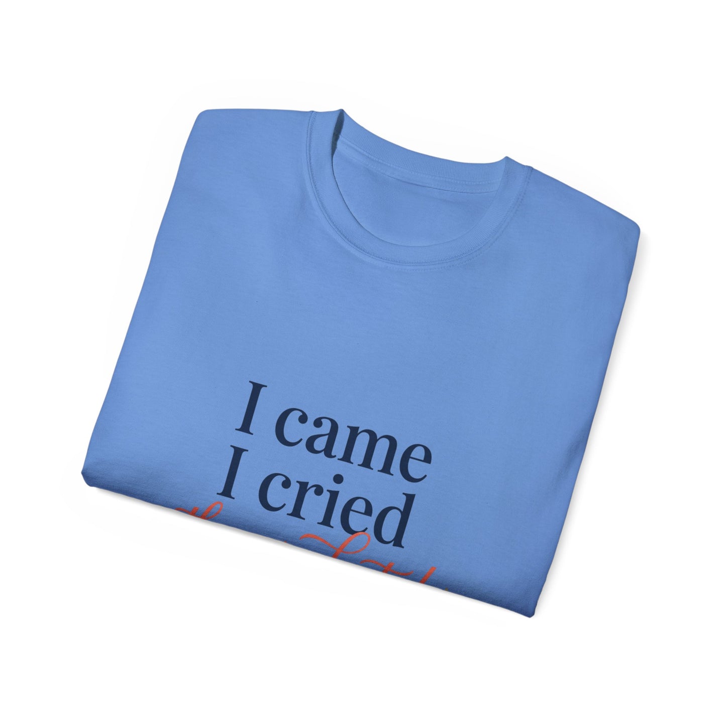 "I Came, I Cried, They Graduated." Tee