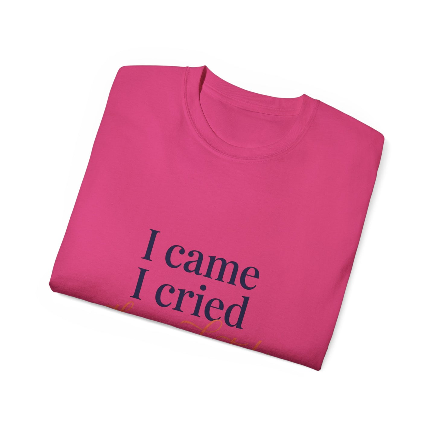 "I Came, I Cried, They Graduated." Tee