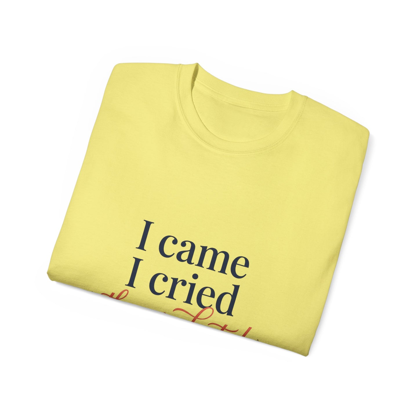 "I Came, I Cried, They Graduated." Tee