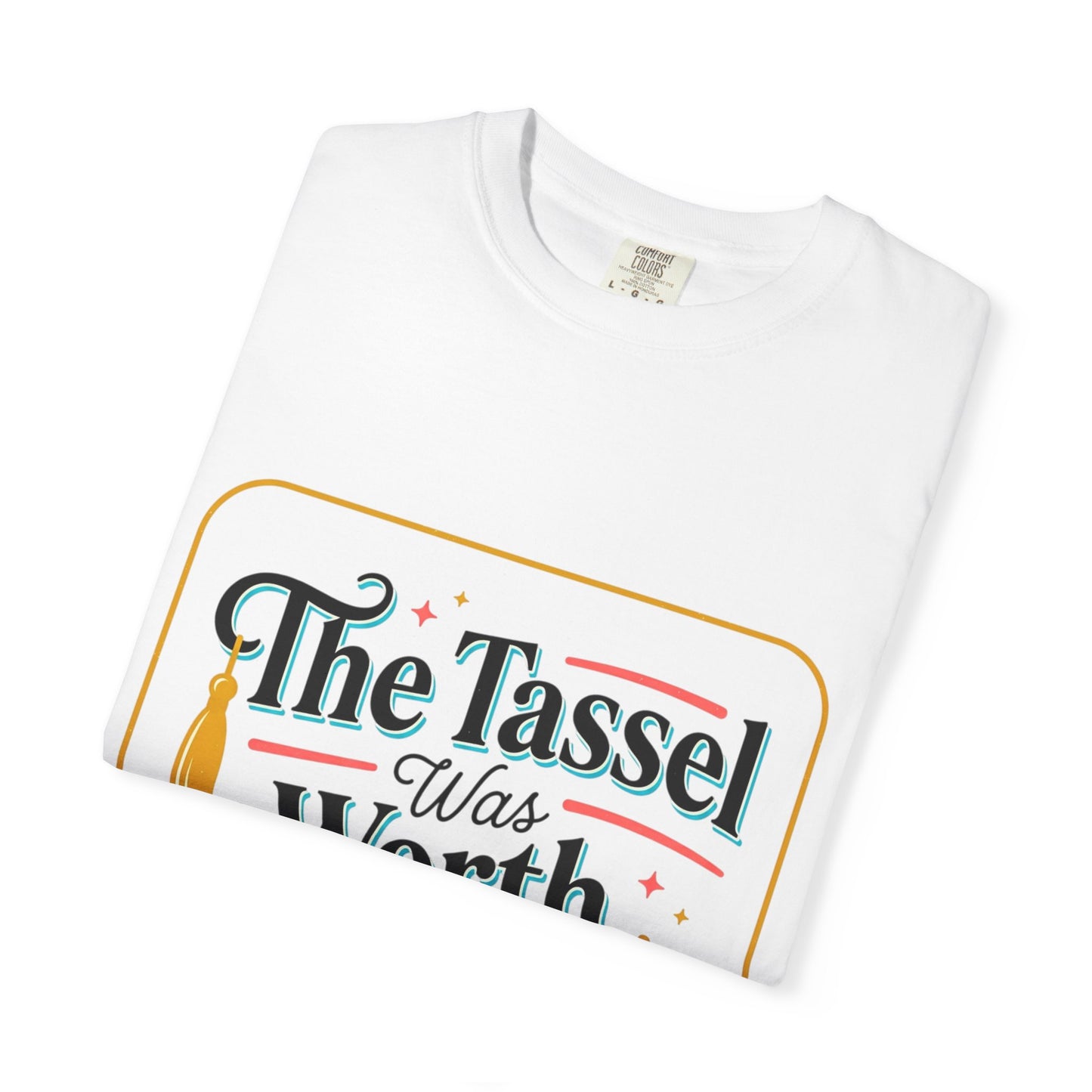 "The Tassel Was Worth The Hassle" Graduation Tee