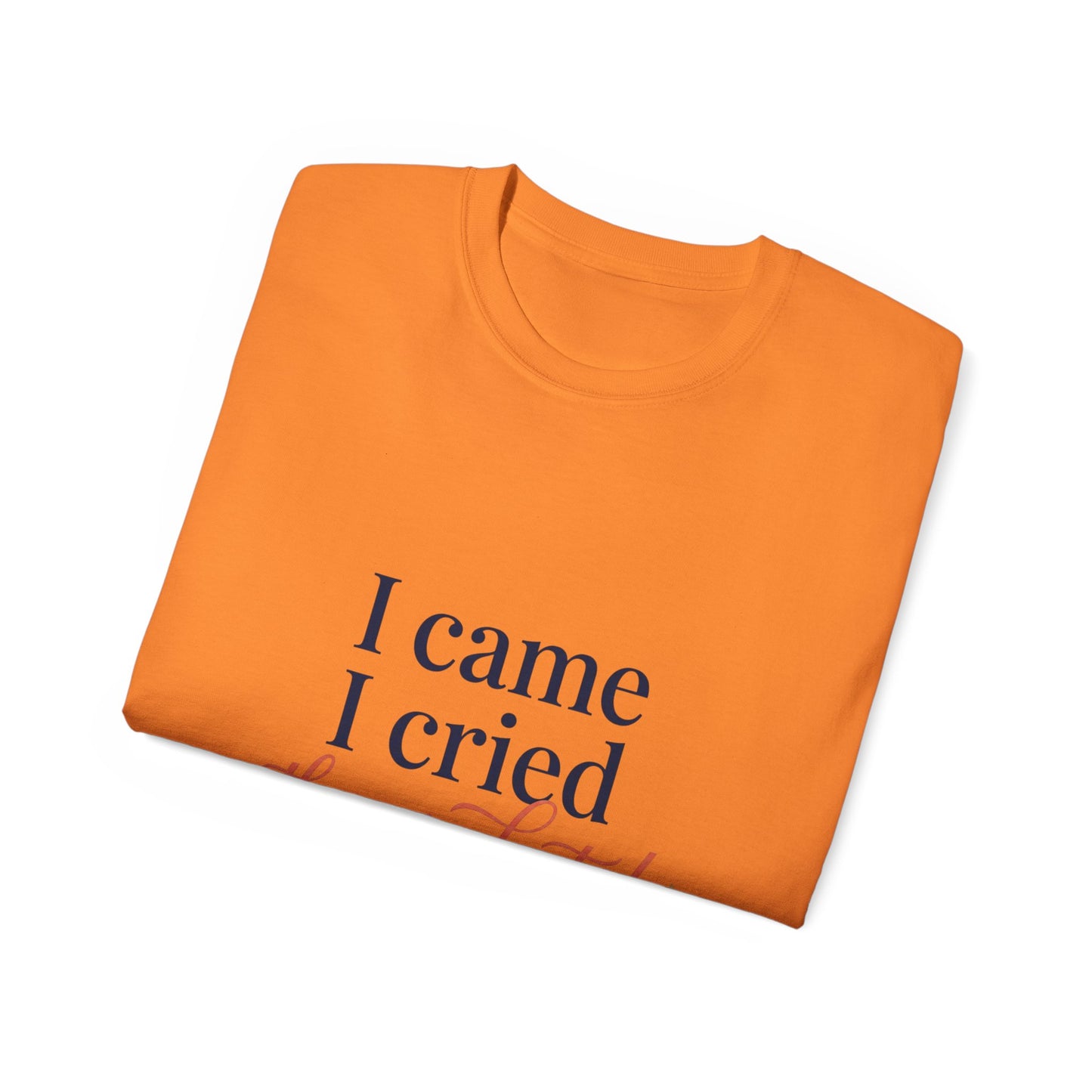 "I Came, I Cried, They Graduated." Tee