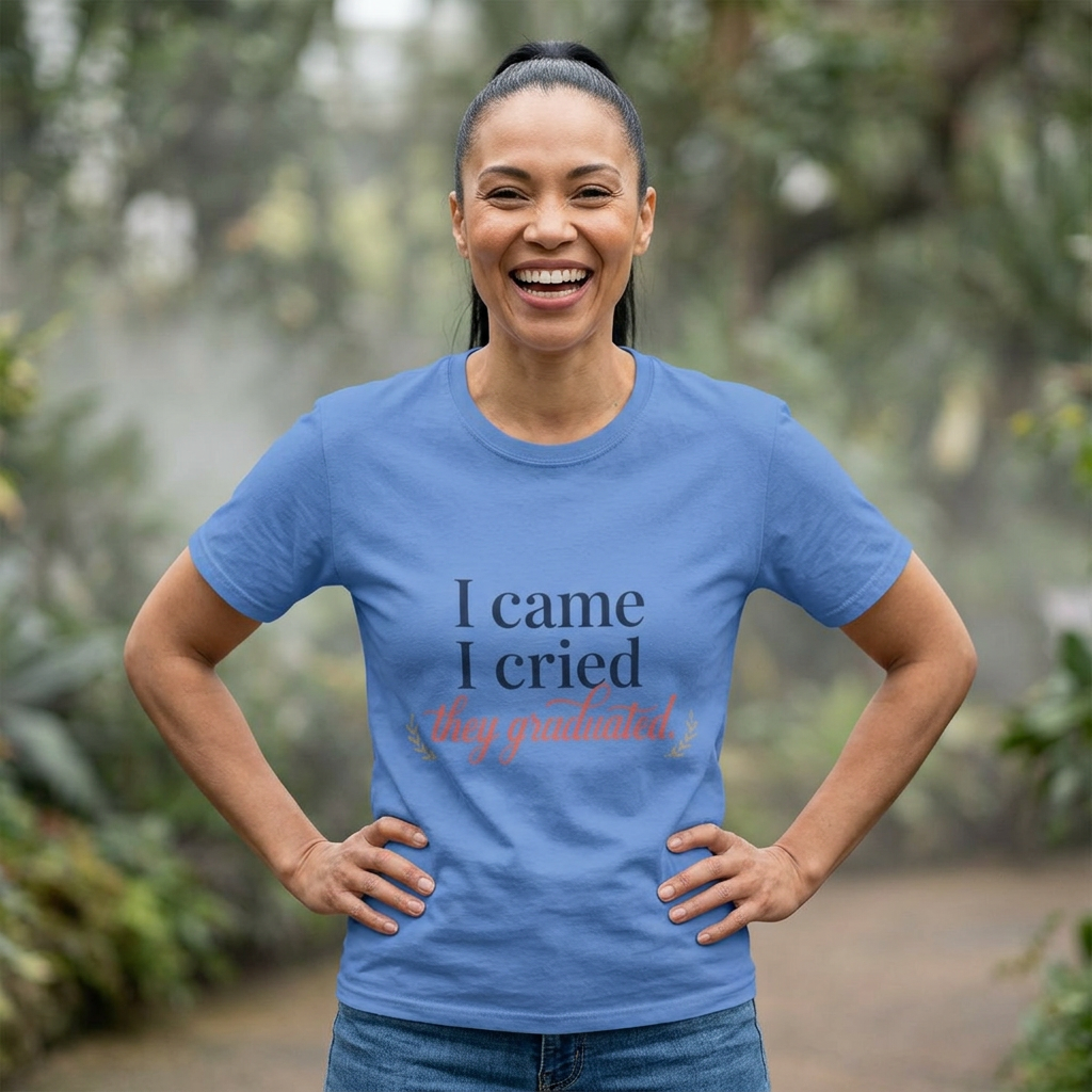 "I Came, I Cried, They Graduated." Tee