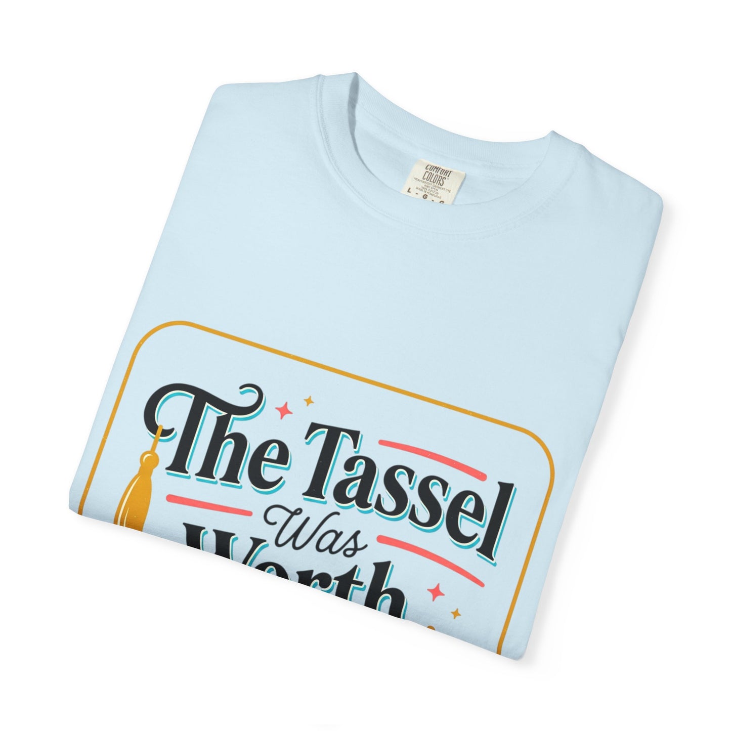 "The Tassel Was Worth The Hassle" Graduation Tee