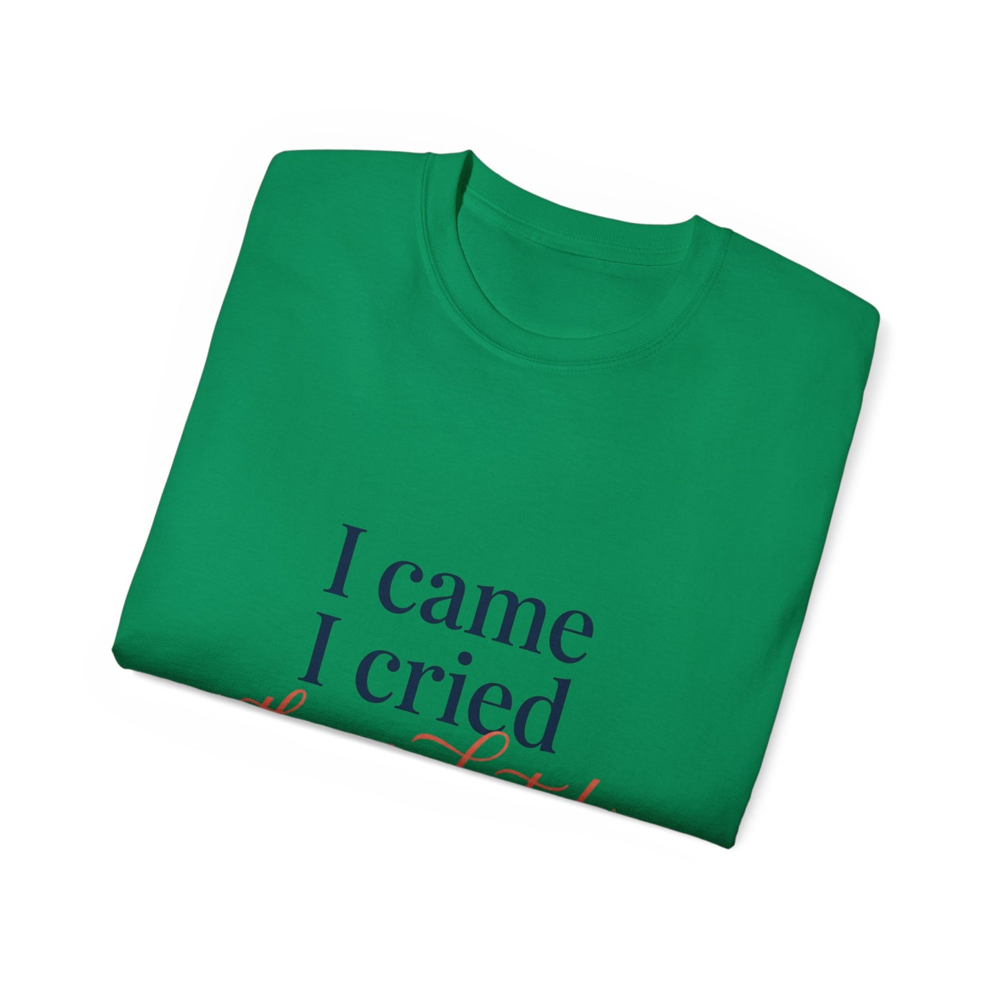 "I Came, I Cried, They Graduated." Tee