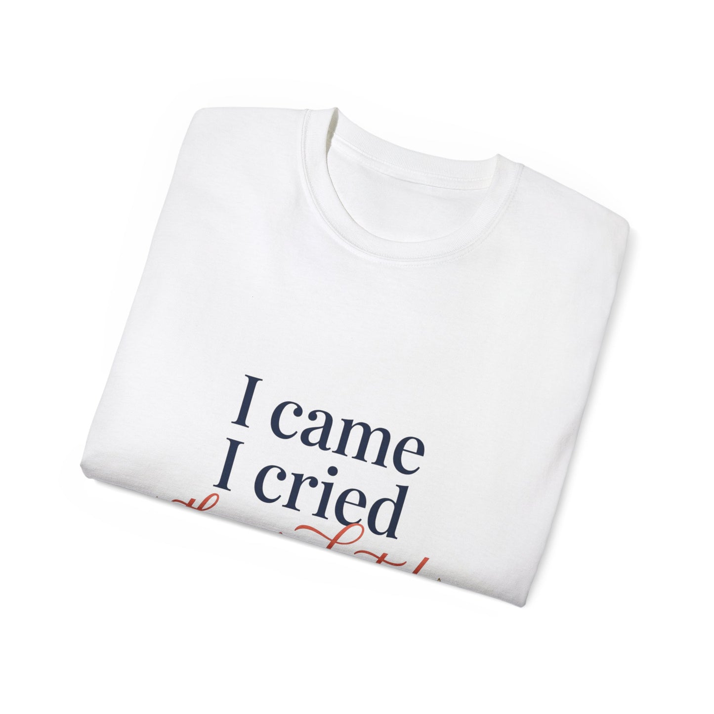 "I Came, I Cried, They Graduated." Tee