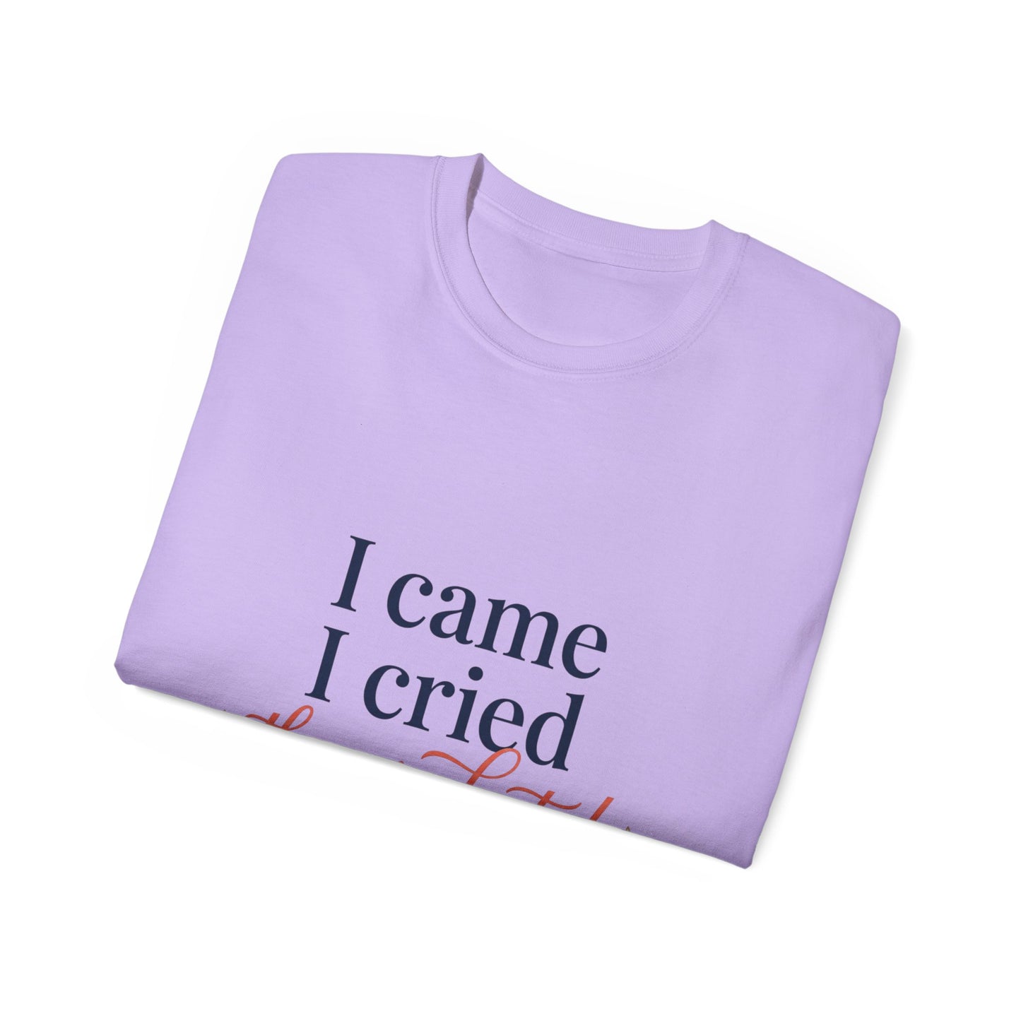 "I Came, I Cried, They Graduated." Tee