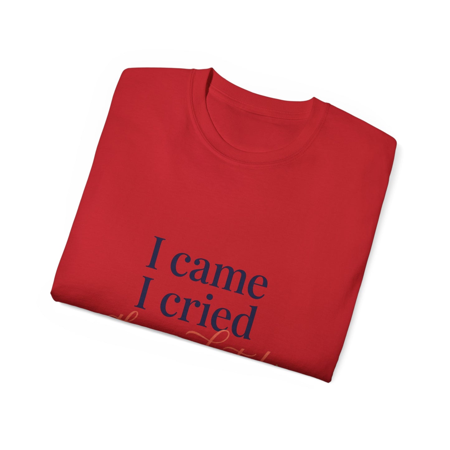 "I Came, I Cried, They Graduated." Tee