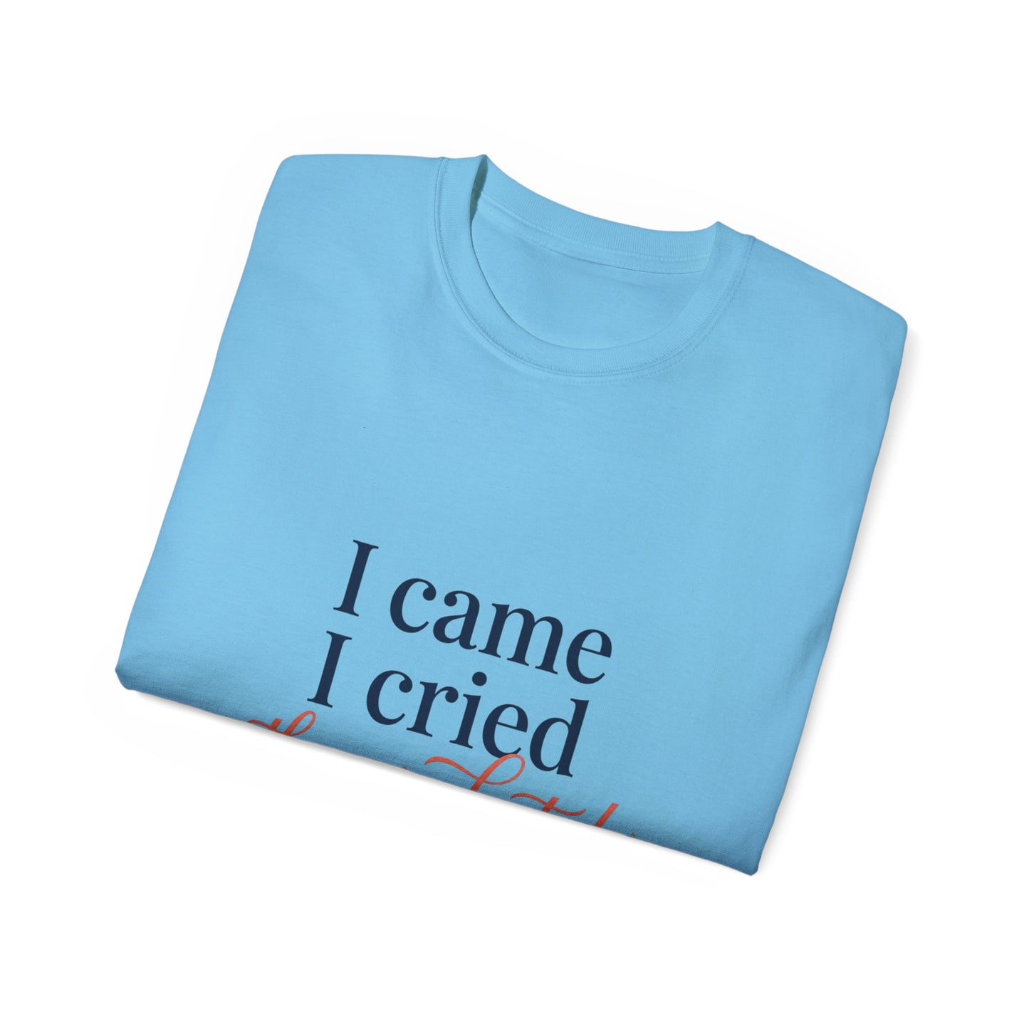 "I Came, I Cried, They Graduated." Tee