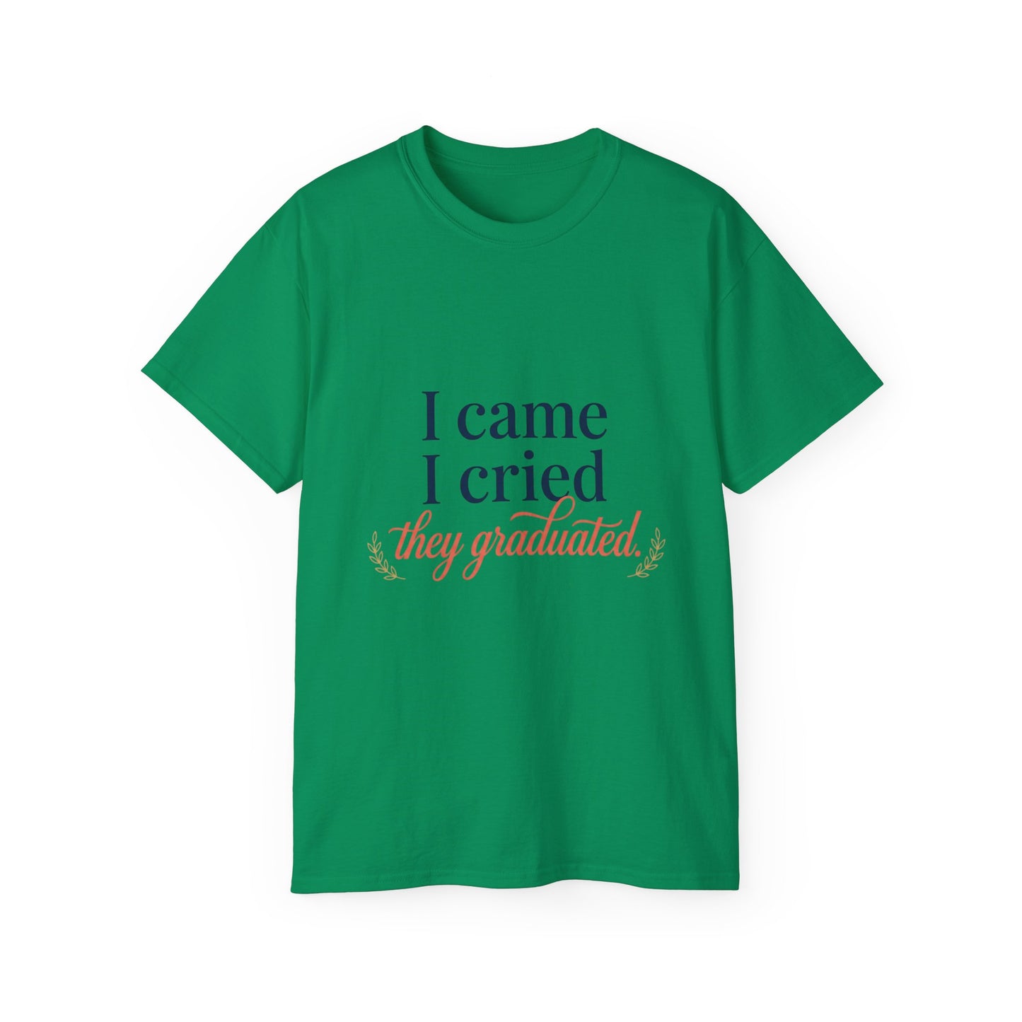 "I Came, I Cried, They Graduated." Tee