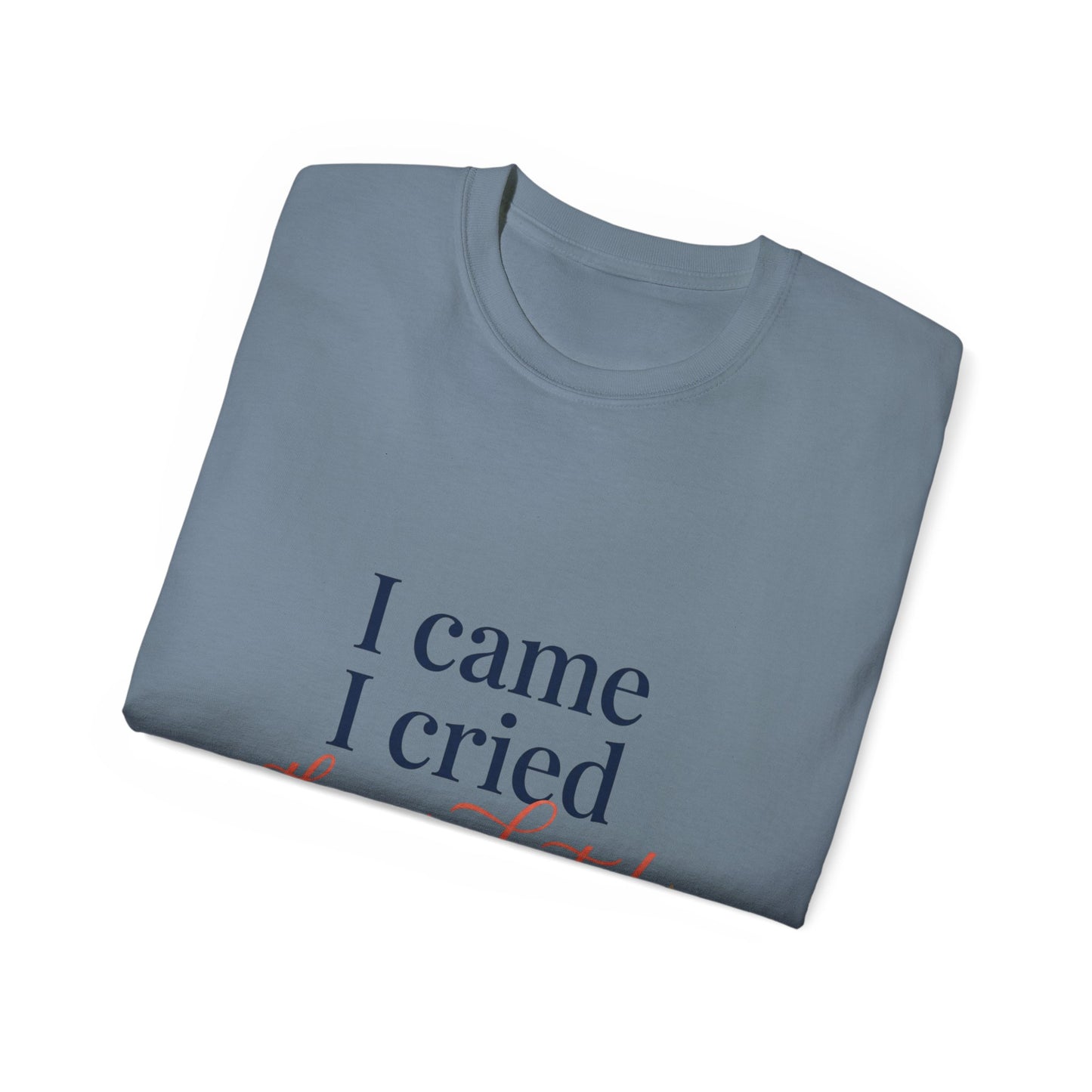 "I Came, I Cried, They Graduated." Tee