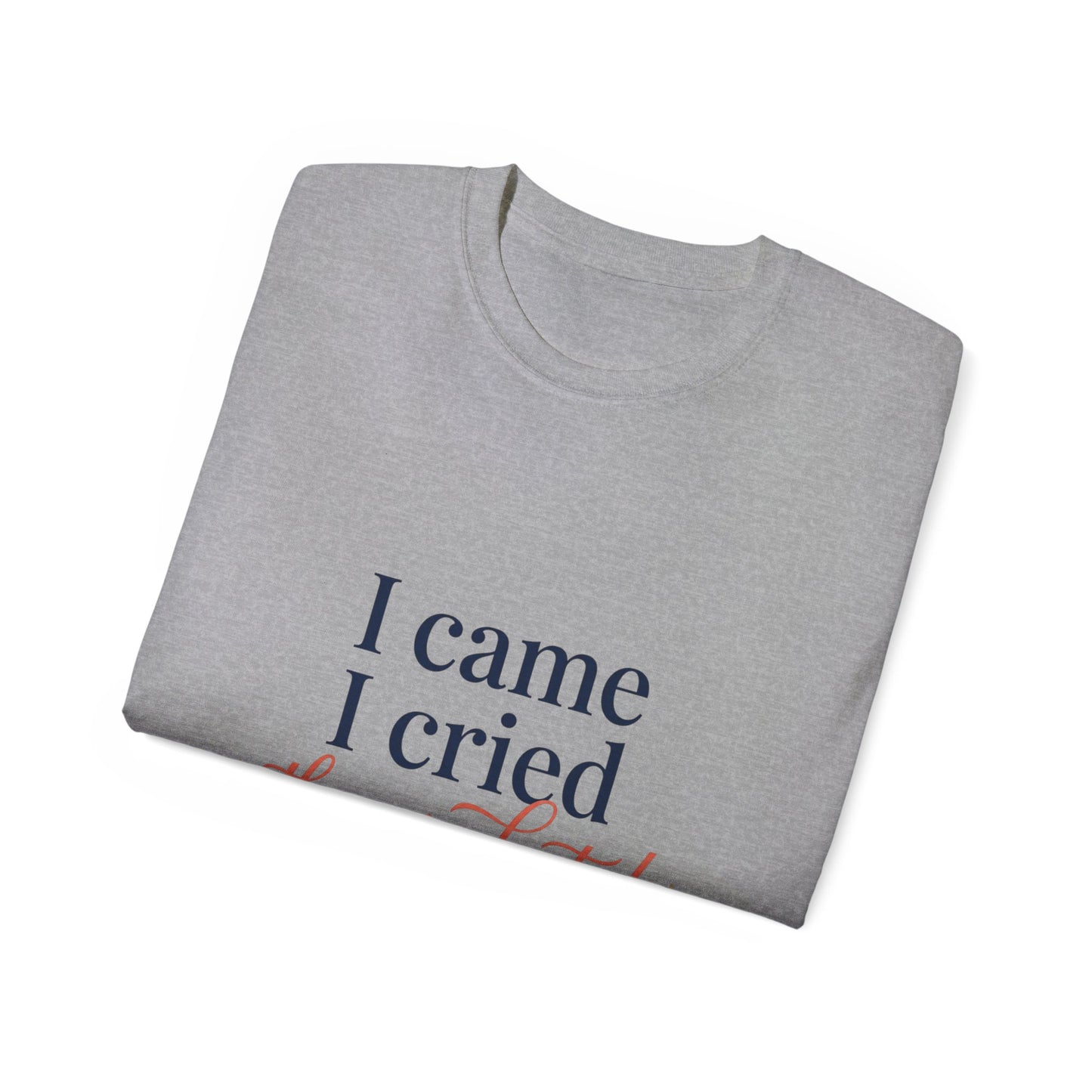"I Came, I Cried, They Graduated." Tee