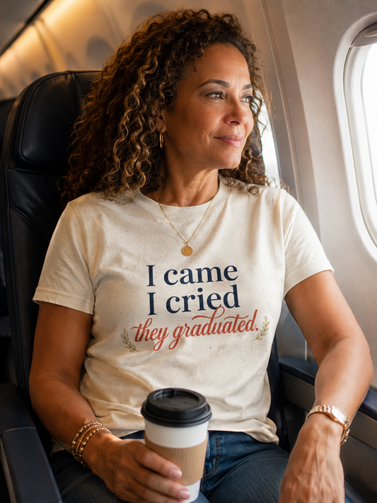 "I Came, I Cried, They Graduated." Tee